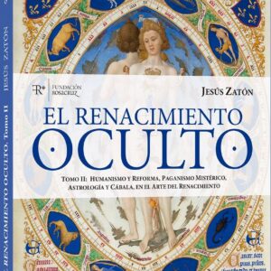 El Renacimiento Oculto - Tomo II Humanismo y Reforma. Paganismo Mistérico. Astrología y Cábala, en el Arte del Renacimiento.